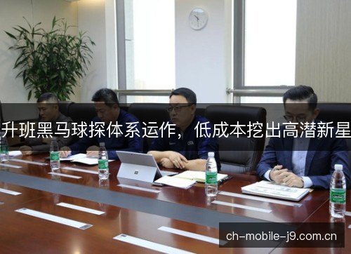 升班黑马球探体系运作,低成本挖出高潜新星 升班黑马球探体系运作,低成本挖出高潜新星