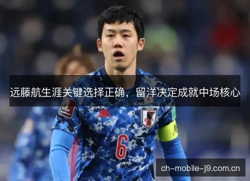 远藤航生涯关键选择正确,留洋决定成就中场核心 远藤航生涯关键选择正确,留洋决定成就中场核心